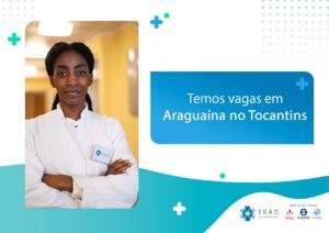 banner digital. À esquerda, em destaque, há a foto de uma mulher negra, com cabelos trançados e jaleco branco. Ela olha para a câmera, sorri discretamente e cruza os braços. Do lado direito, dentro de um box azul, está escrito: "temos vagas em Araguaína no Tocantins". No rodapé estão as logomarcas do ISAC. Vital, Kairós Care e Genesis.